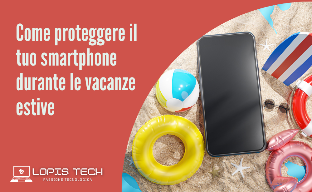 Come proteggere il tuo smartphone durante le vacanze estive